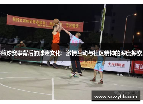 篮球赛事背后的球迷文化：激情互动与社区精神的深度探索