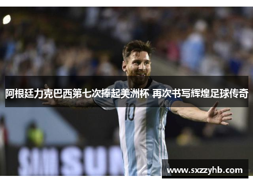 阿根廷力克巴西第七次捧起美洲杯 再次书写辉煌足球传奇