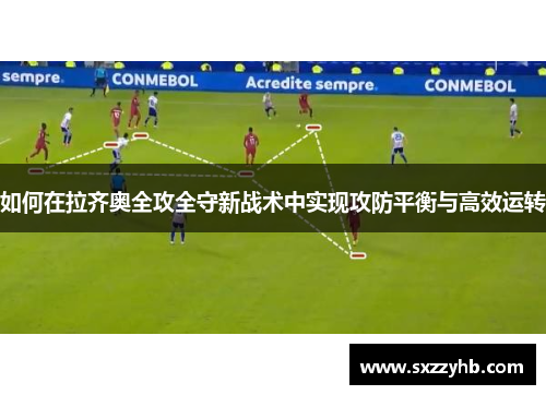 如何在拉齐奥全攻全守新战术中实现攻防平衡与高效运转
