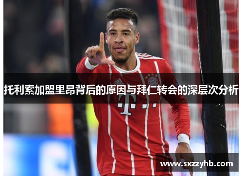 托利索加盟里昂背后的原因与拜仁转会的深层次分析