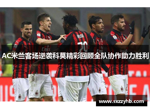 AC米兰客场逆袭科莫精彩回顾全队协作助力胜利