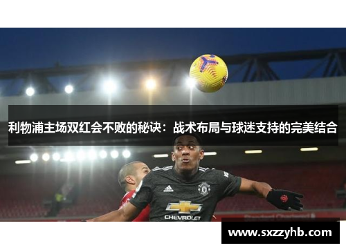 利物浦主场双红会不败的秘诀：战术布局与球迷支持的完美结合
