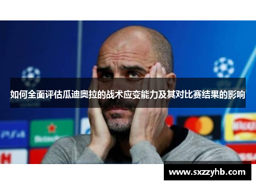 如何全面评估瓜迪奥拉的战术应变能力及其对比赛结果的影响