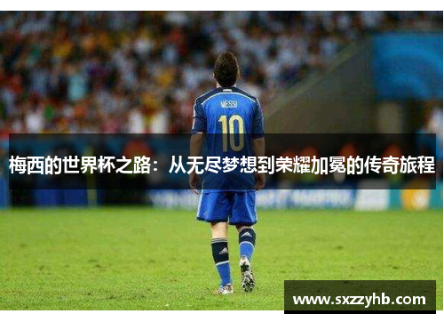 梅西的世界杯之路：从无尽梦想到荣耀加冕的传奇旅程