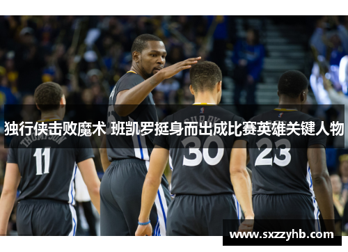 独行侠击败魔术 班凯罗挺身而出成比赛英雄关键人物