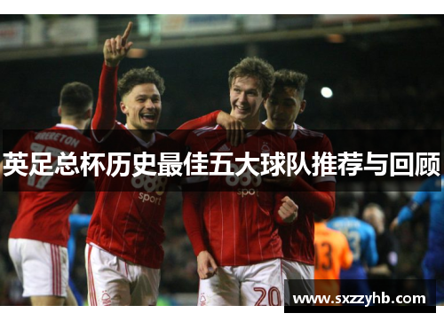 英足总杯历史最佳五大球队推荐与回顾