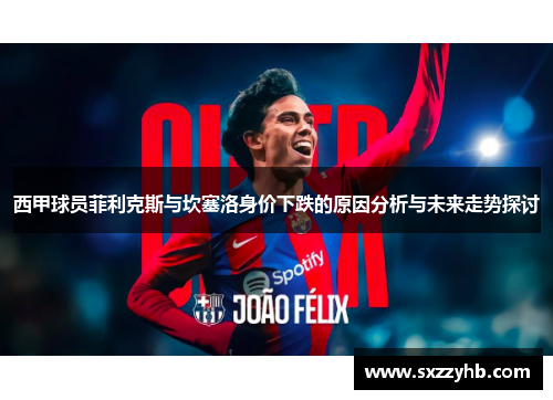 西甲球员菲利克斯与坎塞洛身价下跌的原因分析与未来走势探讨
